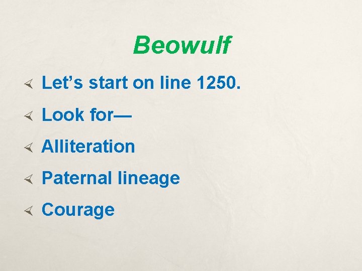 Beowulf Let’s start on line 1250. Look for— Alliteration Paternal lineage Courage 