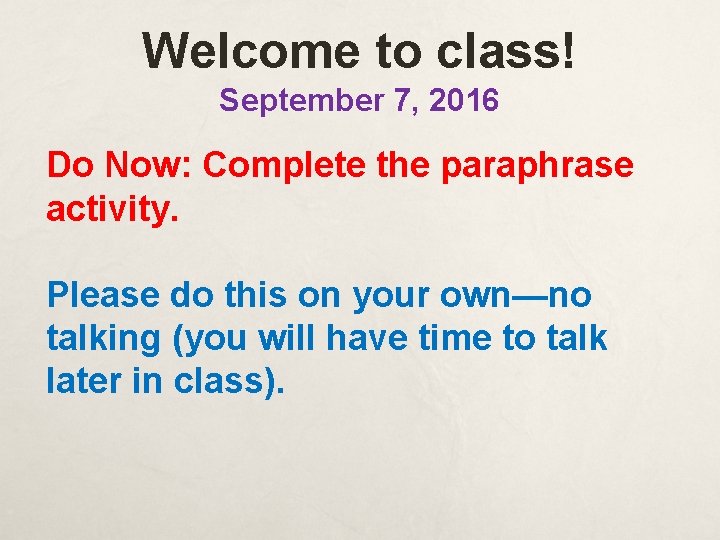 Welcome to class! September 7, 2016 Do Now: Complete the paraphrase activity. Please do