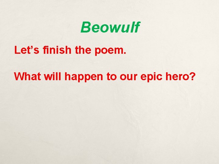 Beowulf Let’s finish the poem. What will happen to our epic hero? 