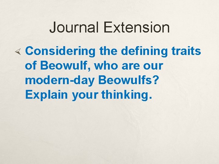 Journal Extension Considering the defining traits of Beowulf, who are our modern-day Beowulfs? Explain