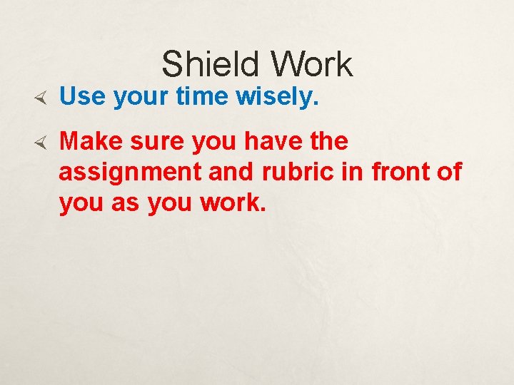 Shield Work Use your time wisely. Make sure you have the assignment and rubric