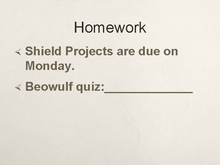 Homework Shield Projects are due on Monday. Beowulf quiz: _______ 