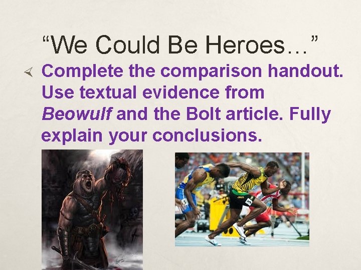 “We Could Be Heroes…” Complete the comparison handout. Use textual evidence from Beowulf and