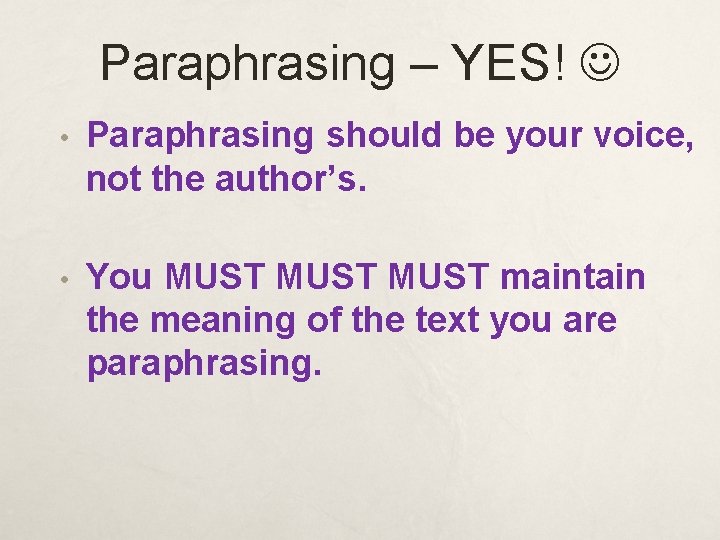 Paraphrasing – YES! • Paraphrasing should be your voice, not the author’s. • You