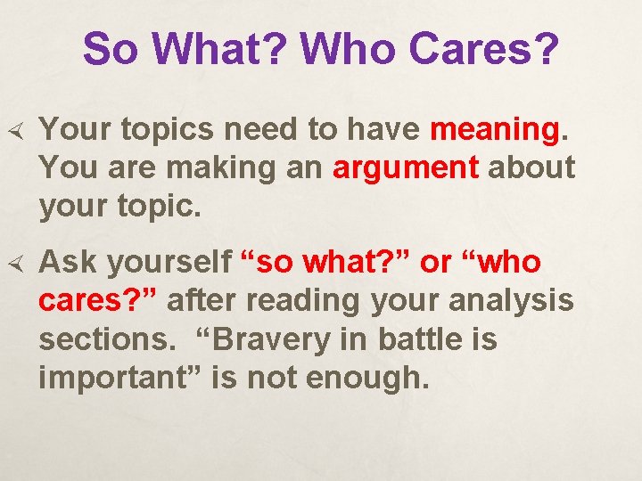 So What? Who Cares? Your topics need to have meaning. You are making an