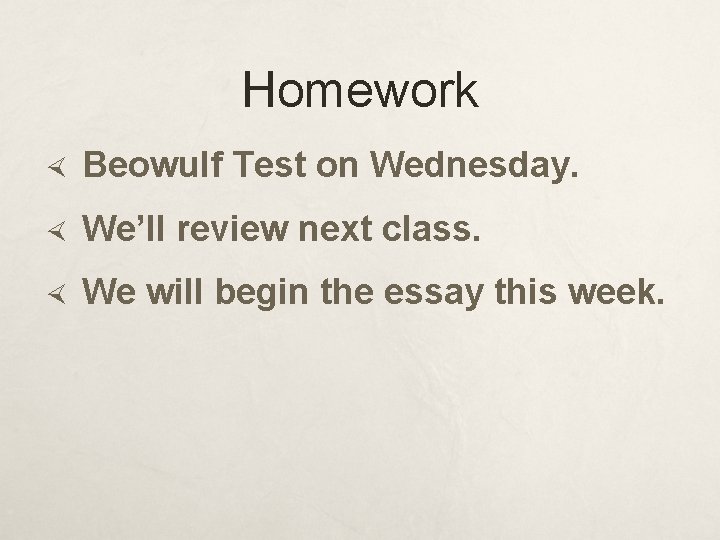 Homework Beowulf Test on Wednesday. We’ll review next class. We will begin the essay