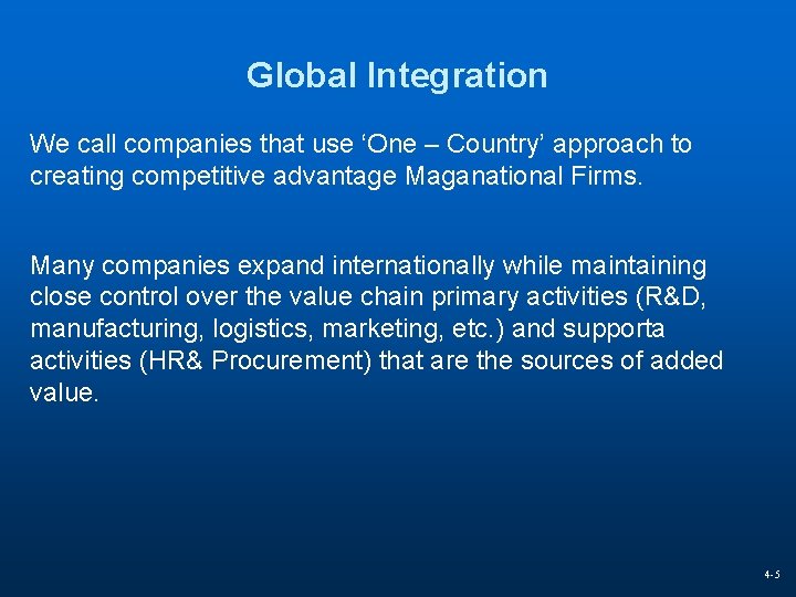 Global Integration We call companies that use ‘One – Country’ approach to creating competitive