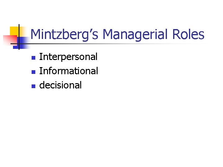 Mintzberg’s Managerial Roles n n n Interpersonal Informational decisional 