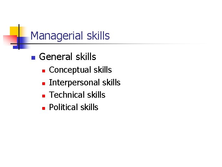 Managerial skills n General skills n n Conceptual skills Interpersonal skills Technical skills Political