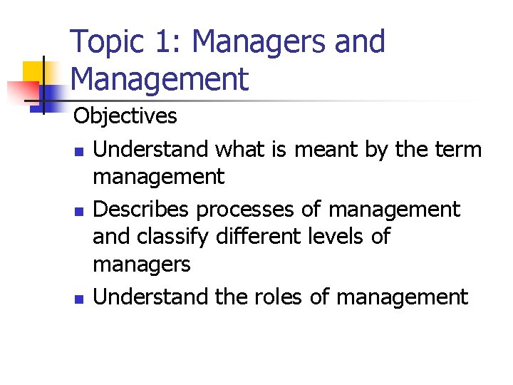 Topic 1: Managers and Management Objectives n Understand what is meant by the term