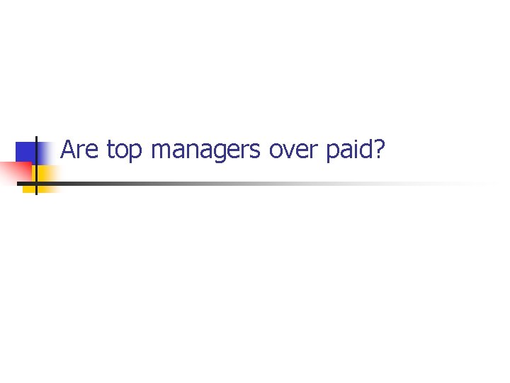 Are top managers over paid? 