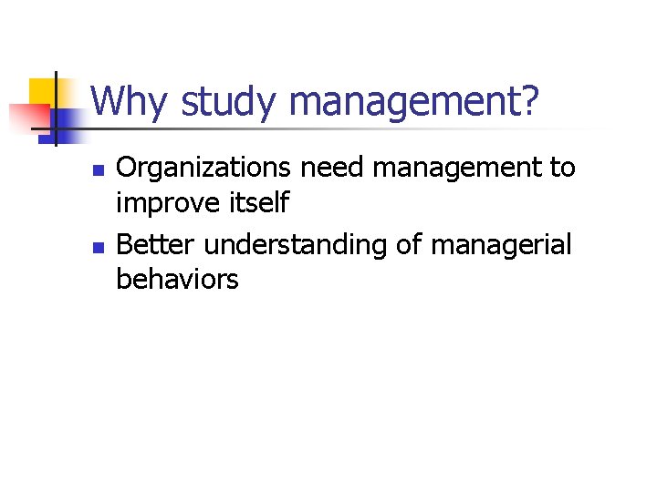 Why study management? n n Organizations need management to improve itself Better understanding of