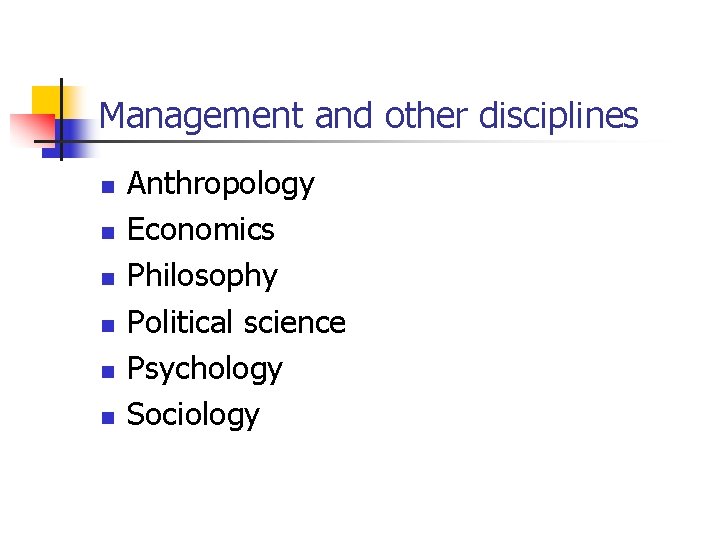 Management and other disciplines n n n Anthropology Economics Philosophy Political science Psychology Sociology