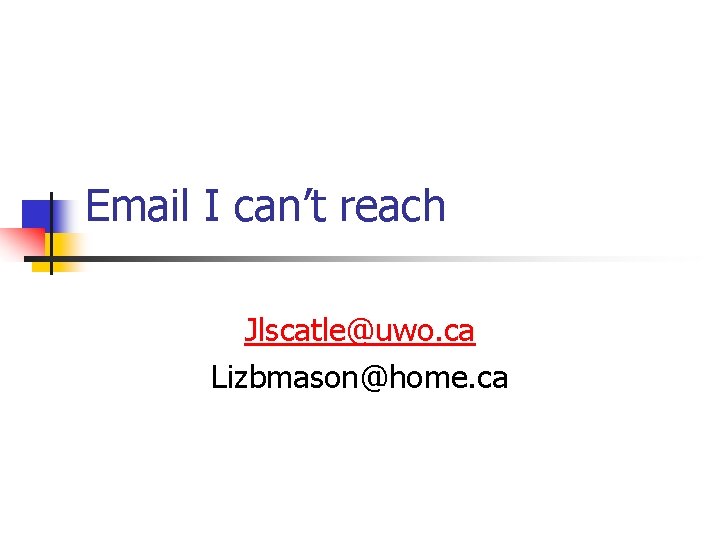 Email I can’t reach Jlscatle@uwo. ca Lizbmason@home. ca 