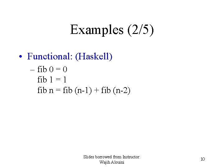 Examples (2/5) • Functional: (Haskell) – fib 0 = 0 fib 1 = 1