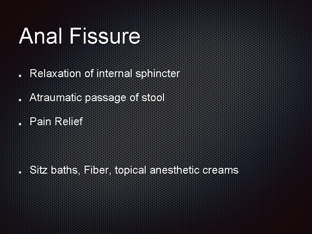 Anal Fissure Relaxation of internal sphincter Atraumatic passage of stool Pain Relief Sitz baths,