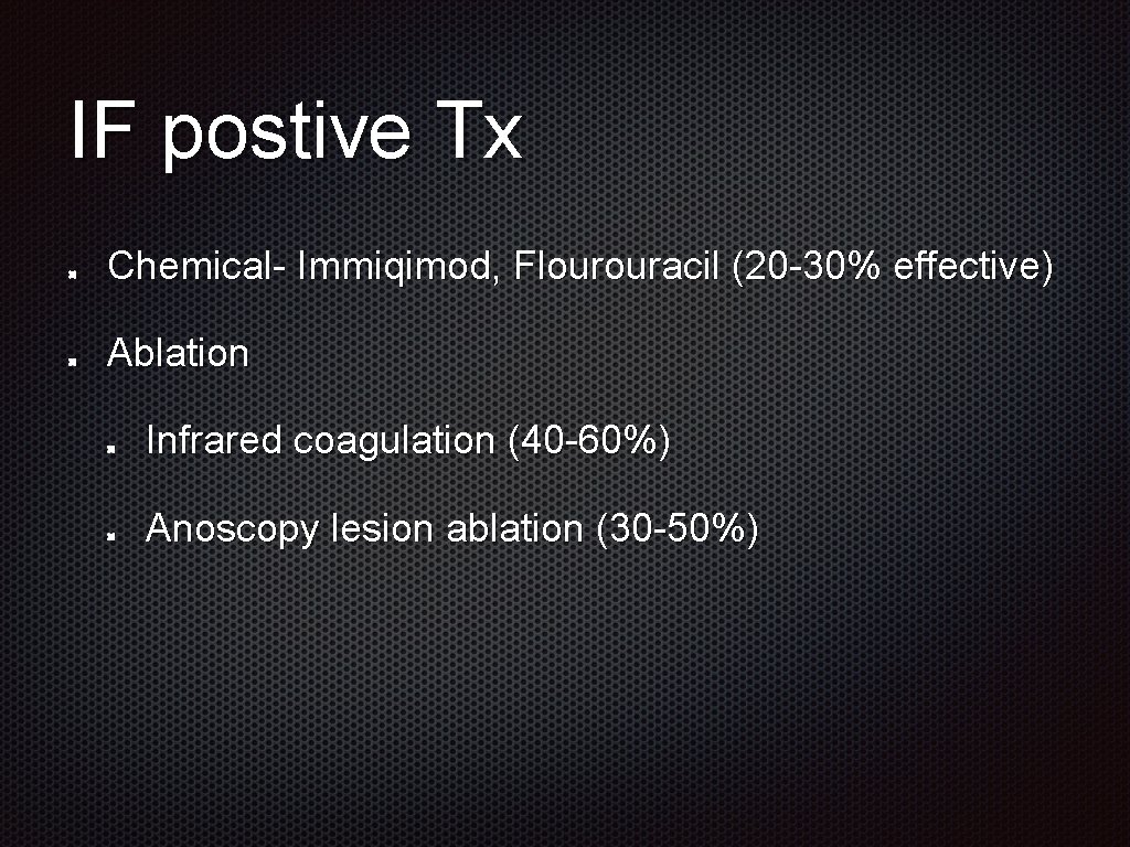 IF postive Tx Chemical- Immiqimod, Flourouracil (20 -30% effective) Ablation Infrared coagulation (40 -60%)