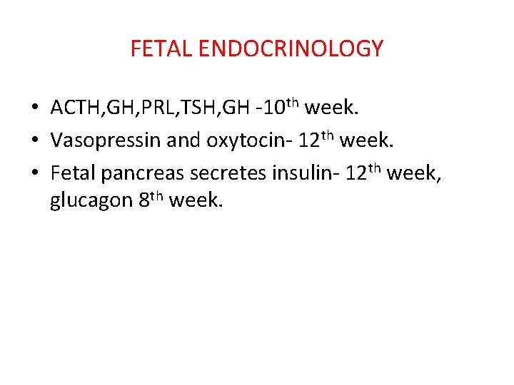 FETAL ENDOCRINOLOGY • ACTH, GH, PRL, TSH, GH -10 th week. • Vasopressin and