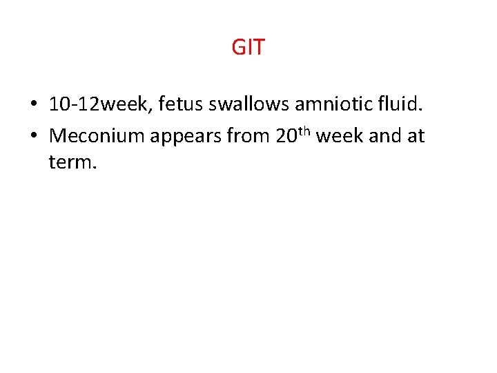GIT • 10 -12 week, fetus swallows amniotic fluid. • Meconium appears from 20