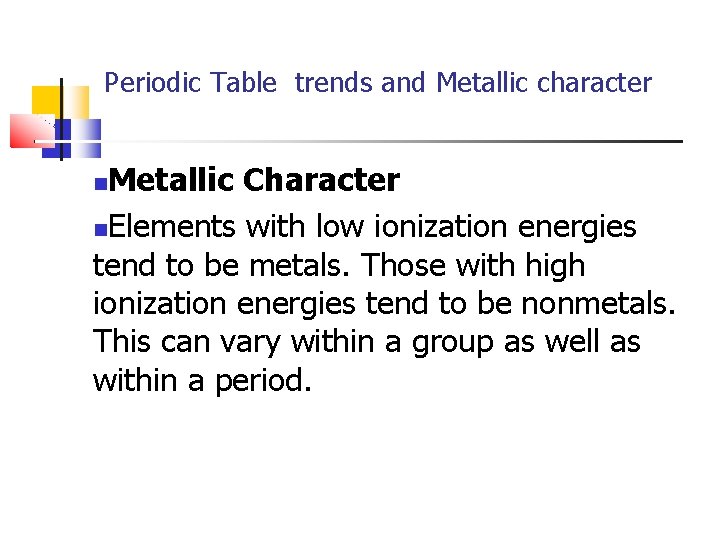 Periodic Table trends and Metallic character Metallic Character Elements with low ionization energies tend
