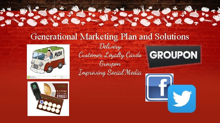 Generational Marketing Plan and Solutions Delivery Customer Loyalty Cards Groupon Improving Social Media 