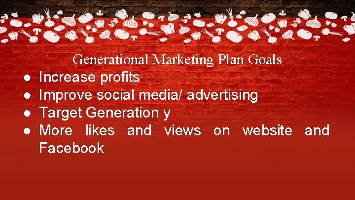 ● ● Generational Marketing Plan Goals Increase profits Improve social media/ advertising Target Generation