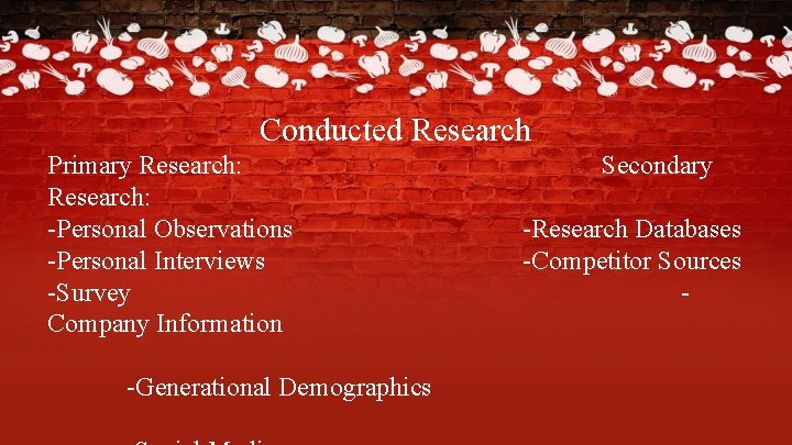 Conducted Research Primary Research: -Personal Observations -Personal Interviews -Survey Company Information -Generational Demographics Secondary