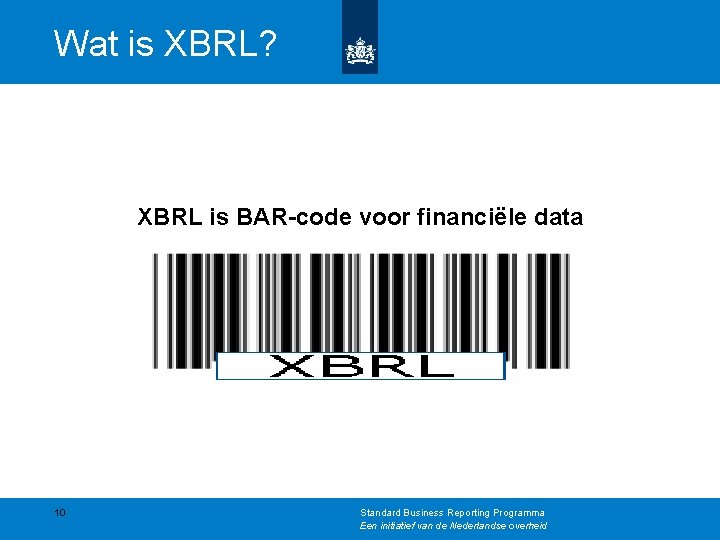 Wat is XBRL? XBRL is BAR-code voor financiële data 10 Standard Business Reporting Programma