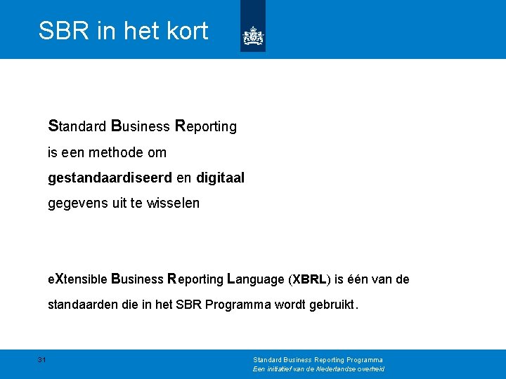 SBR in het kort Standard Business Reporting is een methode om gestandaardiseerd en digitaal