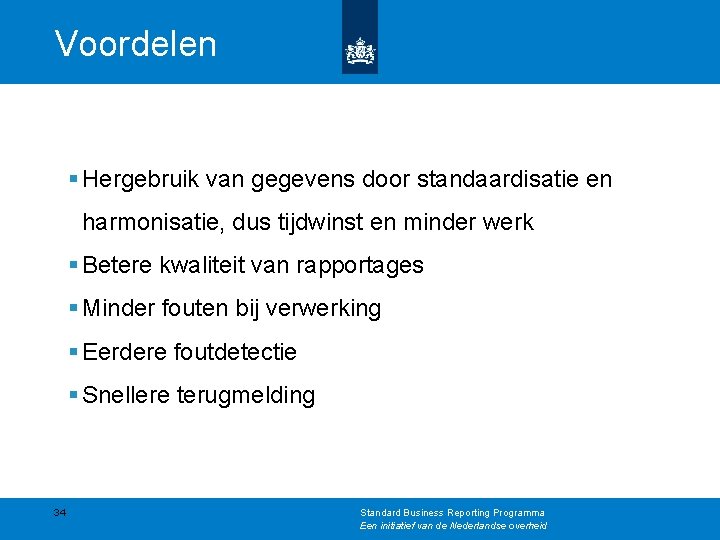 Voordelen § Hergebruik van gegevens door standaardisatie en harmonisatie, dus tijdwinst en minder werk