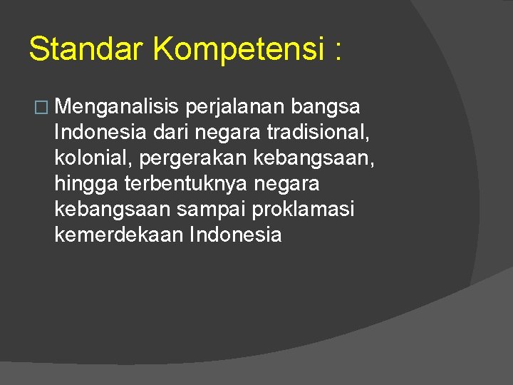 Standar Kompetensi : � Menganalisis perjalanan bangsa Indonesia dari negara tradisional, kolonial, pergerakan kebangsaan,