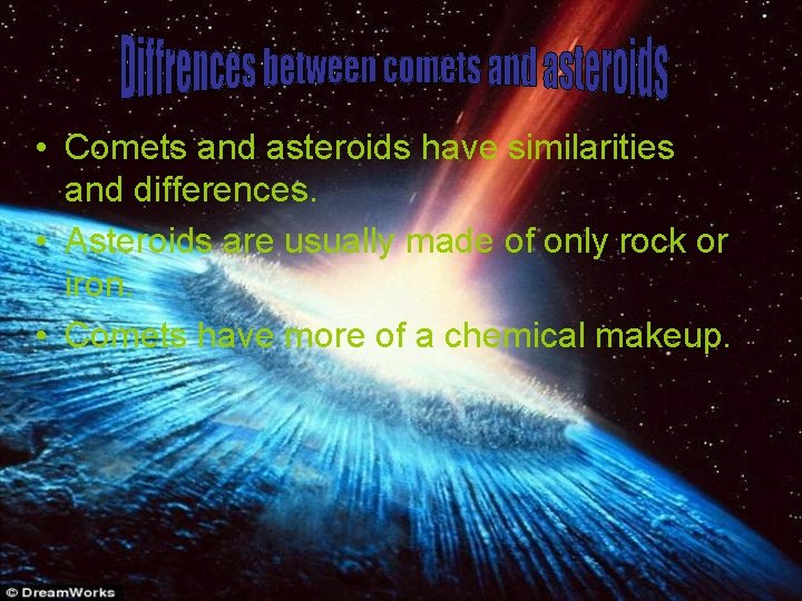  • Comets and asteroids have similarities and differences. • Asteroids are usually made