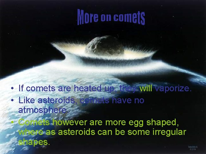  • If comets are heated up, they will vaporize. • Like asteroids, comets