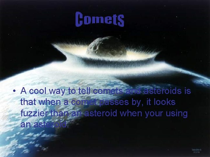  • A cool way to tell comets and asteroids is that when a