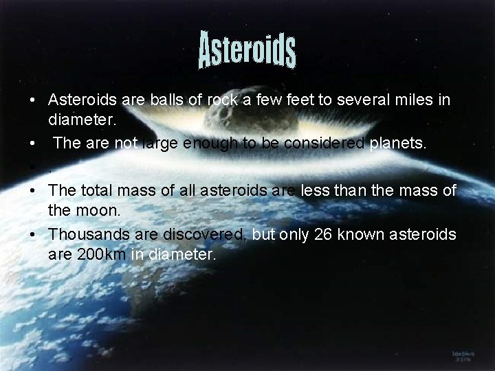 • Asteroids are balls of rock a few feet to several miles in