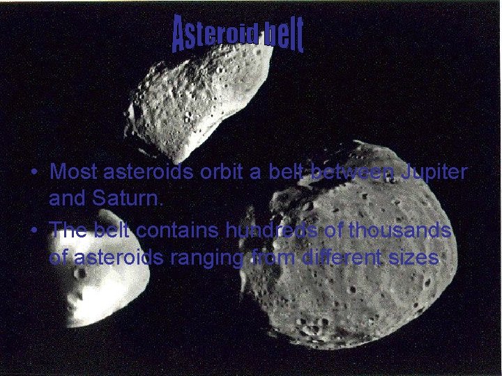  • Most asteroids orbit a belt between Jupiter and Saturn. • The belt