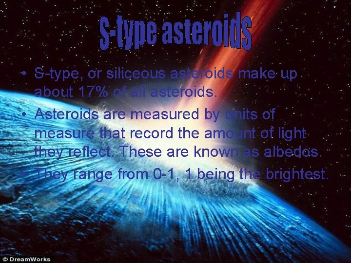  • S-type, or siliceous asteroids make up about 17% of all asteroids. •