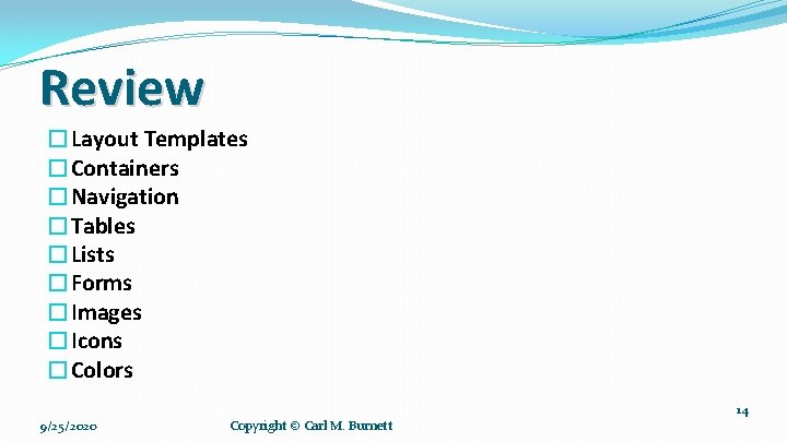 Review �Layout Templates �Containers �Navigation �Tables �Lists �Forms �Images �Icons �Colors 9/25/2020 Copyright ©