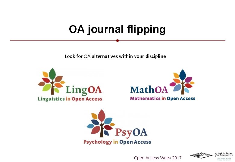 OA journal flipping Look for OA alternatives within your discipline Open Access Week 2017