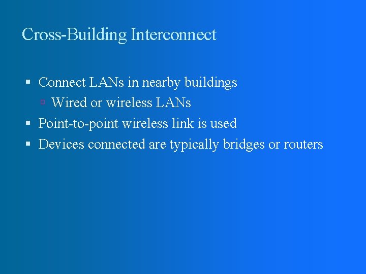 Cross-Building Interconnect Connect LANs in nearby buildings Wired or wireless LANs Point-to-point wireless link