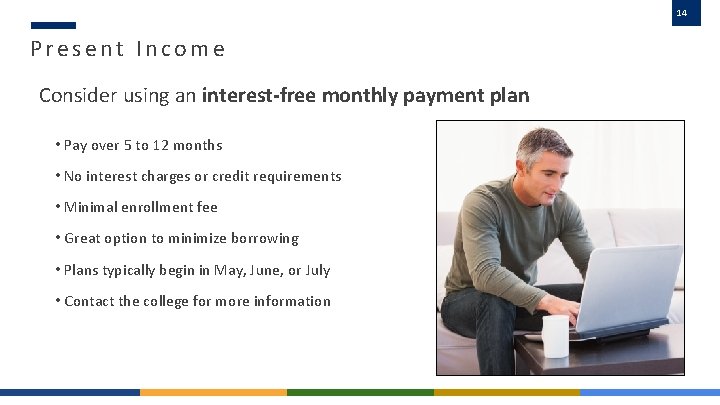 14 Present Income Consider using an interest-free monthly payment plan • Pay over 5