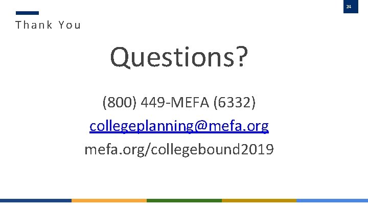24 Thank You Questions? (800) 449 -MEFA (6332) collegeplanning@mefa. org/collegebound 2019 