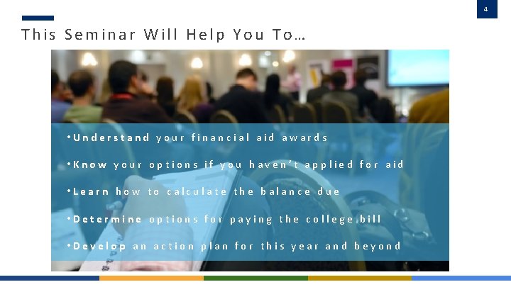 4 This Seminar Will Help You To… • Understand your financial aid awards •