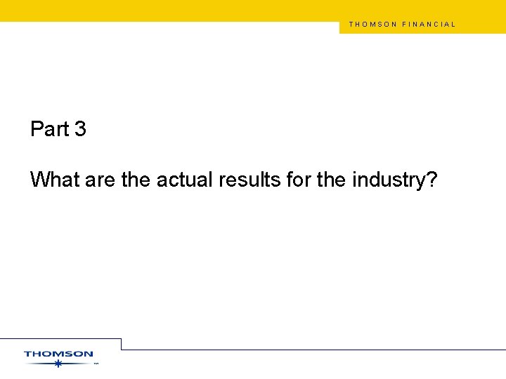 THOMSON FINANCIAL Part 3 What are the actual results for the industry? 