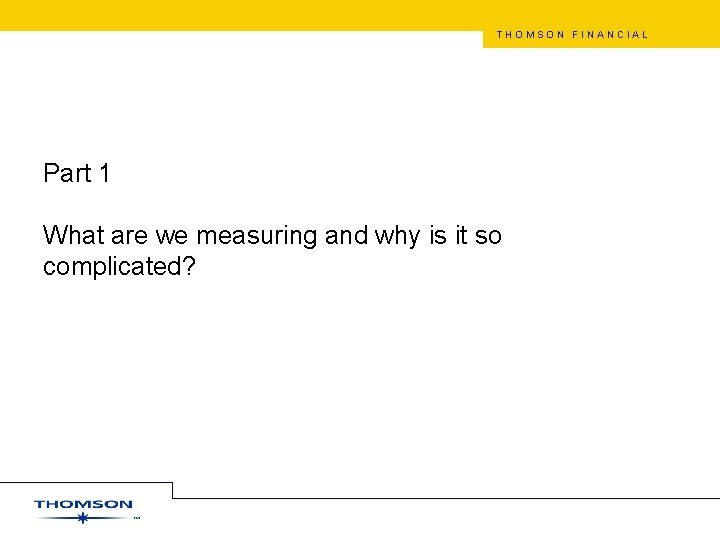 THOMSON FINANCIAL Part 1 What are we measuring and why is it so complicated?