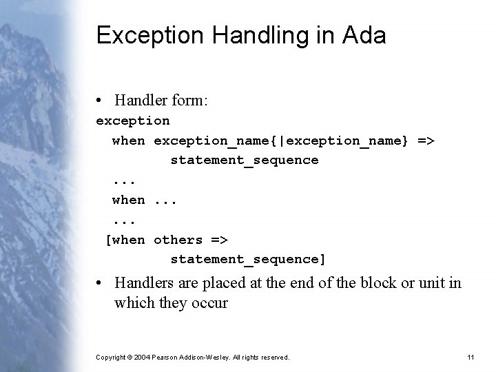 Exception Handling in Ada • Handler form: exception when exception_name{|exception_name} => statement_sequence. . .