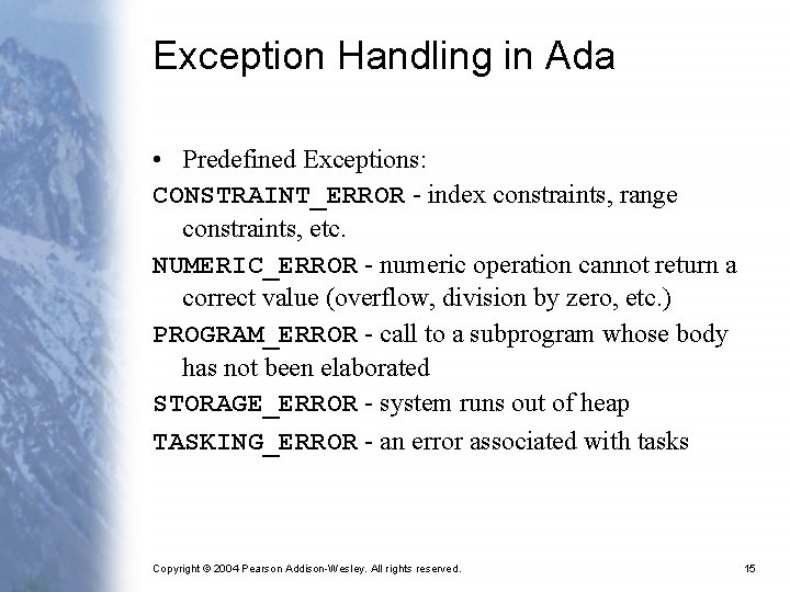 Exception Handling in Ada • Predefined Exceptions: CONSTRAINT_ERROR - index constraints, range constraints, etc.