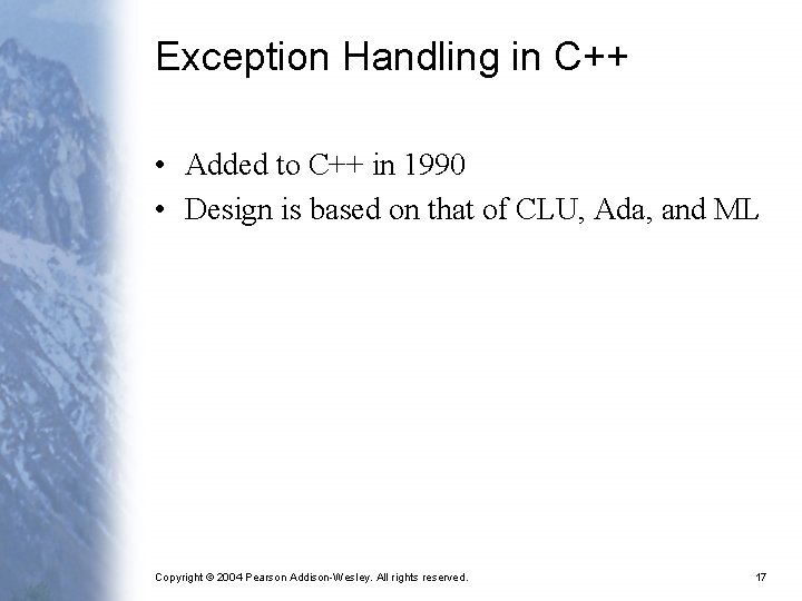 Exception Handling in C++ • Added to C++ in 1990 • Design is based