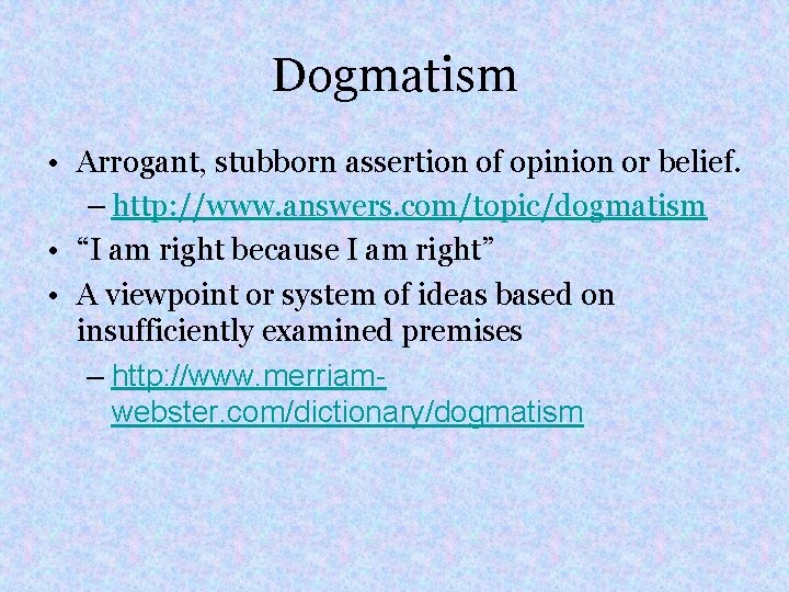 Dogmatism • Arrogant, stubborn assertion of opinion or belief. – http: //www. answers. com/topic/dogmatism