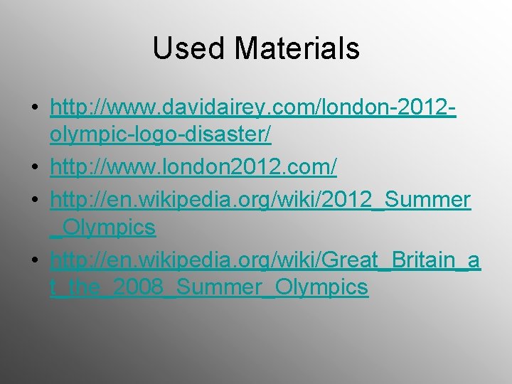 Used Materials • http: //www. davidairey. com/london-2012 olympic-logo-disaster/ • http: //www. london 2012. com/